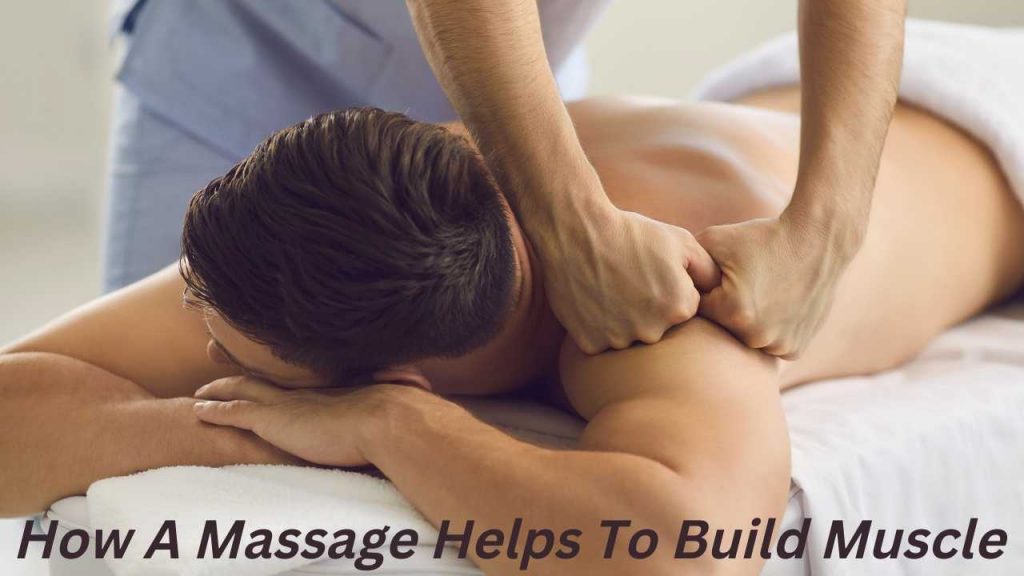 How A Massage Helps To Build Muscle